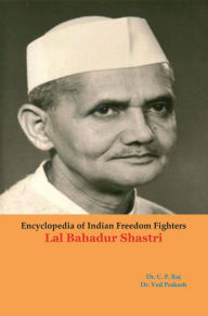 Title: Encyclopedia of Indian Freedom Fighters Lal Bahadur Shastri, Author: C.P. Raj