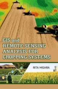 Title: GIS And Remote Sensing Analysis For Cropping Systems, Author: Rita Mishra