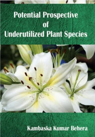 Title: Potential Prospective Of Underutilized Plant Species, Author: Kambaska Kumar Behera