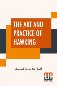 Title: The Art And Practice Of Hawking, Author: Edward Blair Michell