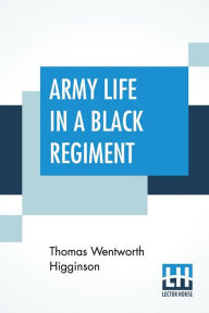 Title: Army Life In A Black Regiment, Author: Thomas Wentworth Higginson