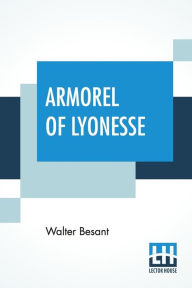 Title: Armorel Of Lyonesse: A Romance Of To-Day (A New Edition), Author: Walter Besant