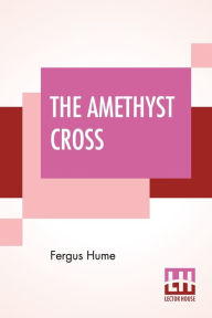 Title: The Amethyst Cross, Author: Fergus Hume