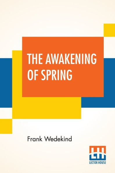 The Awakening Of Spring: A Tragedy Of Childhood Translated From The German By Francis J. Ziegler