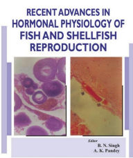 Title: Recent Advances In Hormonal Physiology Of Fish And Shellfish Reproduction, Author: B.N. Singh