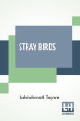 Stray Birds: Translated From Bengali To English By The Author
