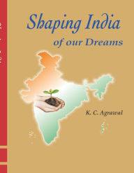 Title: Shaping India of our Dreams, Author: K.C. Agrawal