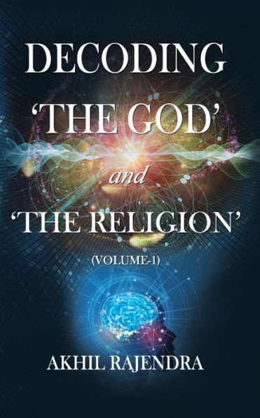 Decoding 'The God' and Religion': (Volume-1)
