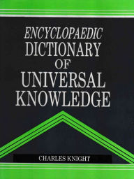 Title: Encyclopaedic Dictionary of Universal Knowledge, Author: Charles Knight