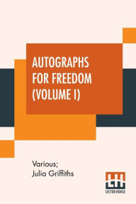 Title: Autographs For Freedom (Volume I): Edited By Julia Griffiths (In Two Volumes - Volume I), Author: Various