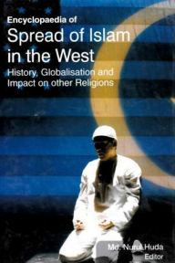 Title: Encyclopaedia of Spread of Islam in the West History, Globalisation and Impact on Other Religions (Islam's Role in Modern World), Author: Md. Nurul Huda