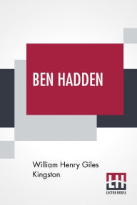 Title: Ben Hadden: Or, Do Right Whatever Comes Of It, Author: William Henry Giles Kingston