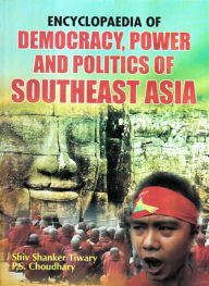 Title: Encyclopaedia of Democracy, Power and Politics of Southeast Asia, Author: Shiv Shanker Tiwary