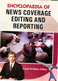 Title: Encyclopaedia of News Coverage, Editing and Reporting, Author: Gopi  Krishna Sahay