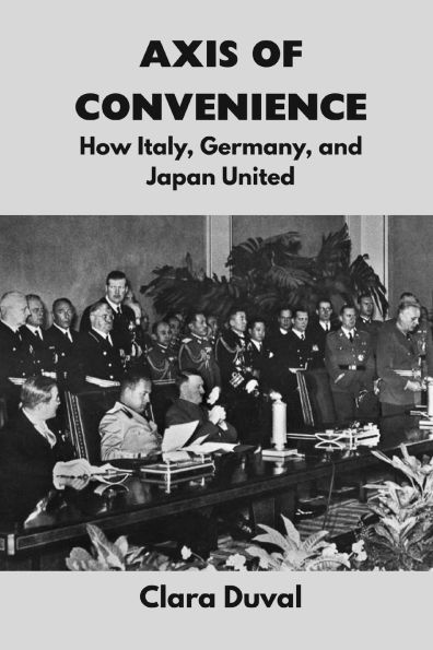 Axis of Convenience: How Italy, Germany, and Japan United