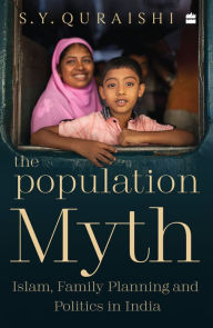 Title: The Population Myth: Islam, Family Planning and Politics in India, Author: S.Y. Quraishi