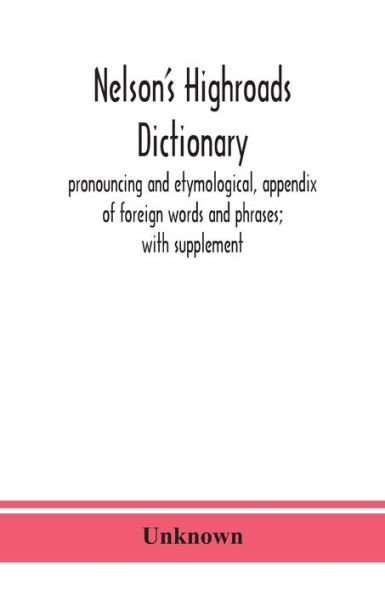 Nelson's highroads dictionary, pronouncing and etymological, appendix of foreign words phrases; with supplement