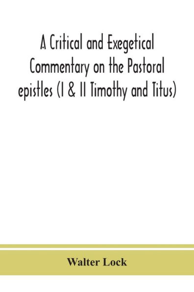 A critical and exegetical commentary on the Pastoral epistles (I & II Timothy Titus)