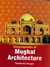 Title: Encyclopaedia of Mughal Architecture, Author: Shailendra Sengar