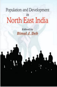 Title: Population and Development in North East India, Author: Bimal J. Deb