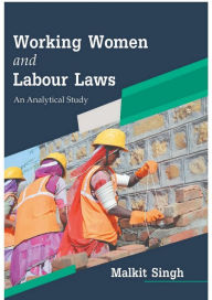Title: Working Women and Labour Laws: An Analytical Study, Author: Malkit Singh