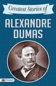 Title: Greatest Stories of Alexandre Dumas, Author: Alexandre Dumas