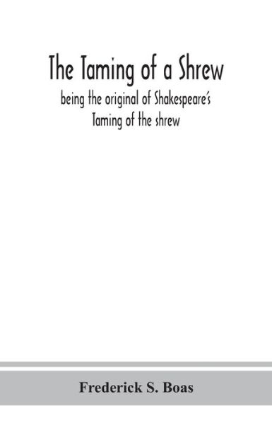 the Taming of a shrew: being original Shakespeare's shrew