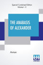 The Anabasis Of Alexander (Complete): Or, The History Of The Wars And Conquests Of Alexander The Great, Literally Translated, With A Commentary, From The Greek Of Arrian The Nicomedian, By E. J. Chinnock [Complete Edition Of Two Volumes, Vol. I. - II. (Bo