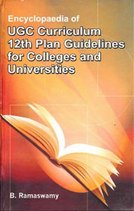 Title: Encyclopaedia of UGC Curriculum 12th Plan Guidelines for Colleges and Universities, Author: B. Ramaswamy