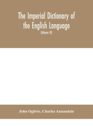 Title: The imperial dictionary of the English language: a complete encyclopedic lexicon, literary, scientific, and technological (Volume IV), Author: John Ogilvie