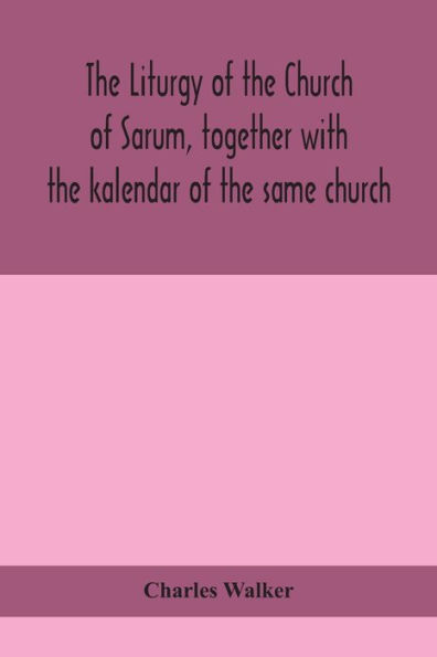 the liturgy of church Sarum, together with kalendar same