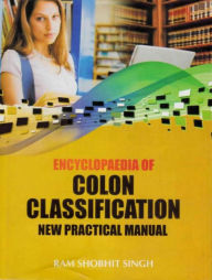 Title: Encyclopaedia of Colon Classification New Practical Manual, Author: Ram Shobhit Singh