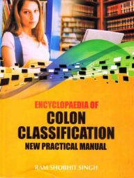 Title: Encyclopaedia of Colon Classification New Practical Manual, Author: Ram Shobhit Singh
