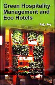 Title: Green Hospitality Management and Eco Hotels, Author: Raju Roy