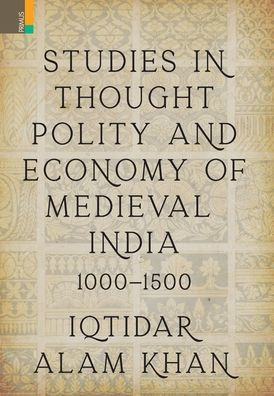 Studies in Thought, Polity and Economy of Medieval India 1000-1500