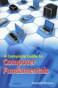 Title: A Complete Guide To Computer Fundamentals, Author: Rajneesh Narayan