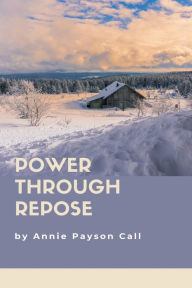 Title: Power Through Repose, Author: Annie Payson Call