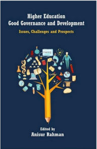 Title: Higher Education, Good Governance and Development Issues, Challenges and Prospects, Author: Anisur Rahman