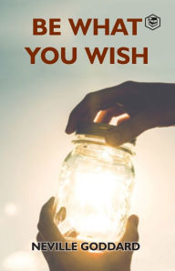 Title: Be What You Wish, Author: Neville Goddard