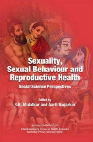 Title: Sexuality, Sexual Behaviour and Reproductive Health : Social Science Perspectives, Author: R.K. Mutatkar