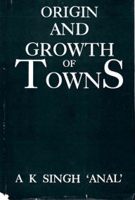 Title: Origin and Growth of Towns, Author: A.K. Singh 'Anal