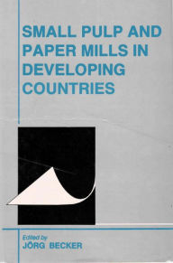 Title: Small Pulp and Paper Mills in Developing Countries, Author: Jorg Becker