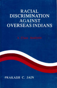 Title: Racial Discrimination against Overseas Indians (A Class Analysis), Author: Prakash C. Jain