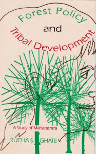 Title: Forest Policy And Tribal Development A Study Of Maharashtra, Author: Rucha S. Ghate