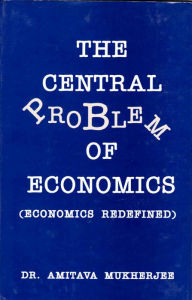 Title: The Central Problem of Economics (Economics Redefined), Author: Amitava Dr Mukherjee