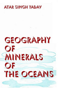 Title: Geography of Minerals of the Oceans, Author: A. S. Yadav