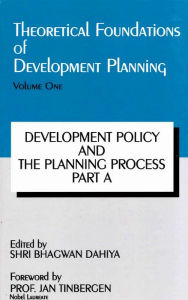 Title: Theoretical Foundations of Development Planning: Development Policy and the Planning Process Part-A, Author: Bhagwan Dahiya