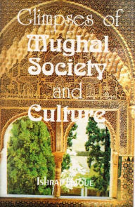 Title: Glimpses of Mughal Society and Culture A Study Based on Urdu Literature: In the 2nd Half of the 18th Century, Author: Ishrat Haque