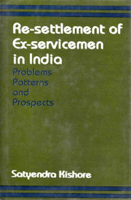 Title: Re-Settlement of Ex-Servicemen in India Problems, Patterns and Prospects, Author: Satyendra Kishore