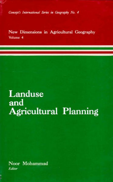 Landuse and Agricultural Planning (New Dimensions in Agricultural Geography) (Concept's International Series in Geography No.4)